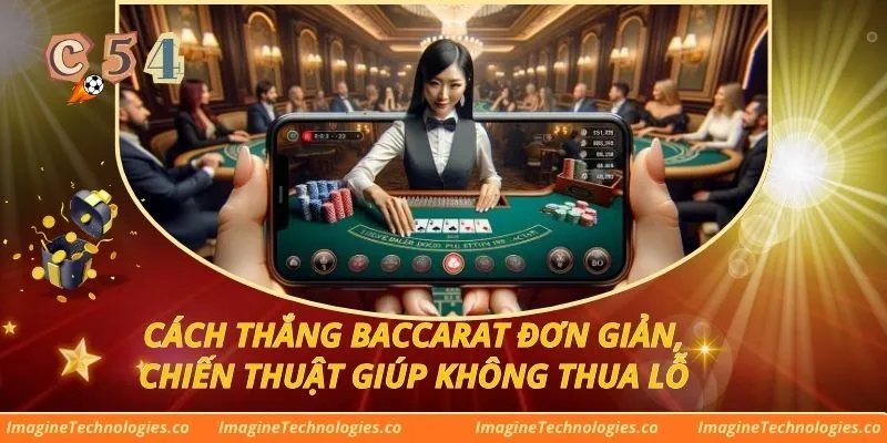 Cách Thắng Baccarat Đơn Giản, Chiến Thuật Giúp Không Thua Lỗ