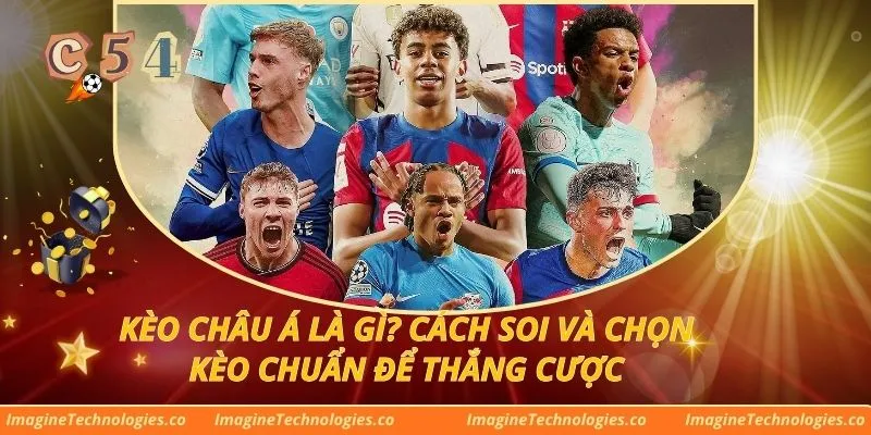 Kèo châu Á là gì? Cách soi và chọn kèo chuẩn để thắng cược