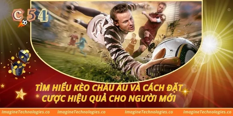 Tìm Hiểu Kèo Châu Âu Và Cách Đặt Cược Hiệu Quả Cho Người Mới